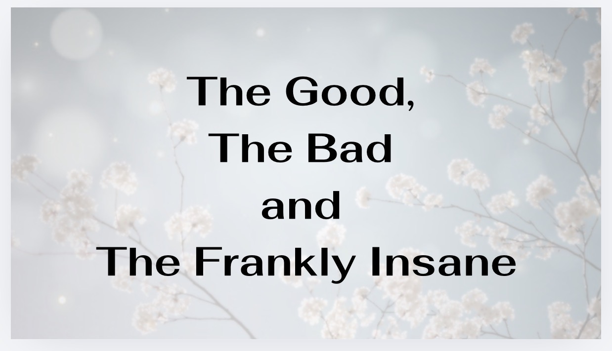 The Good, The Bad and The Frankly Insane