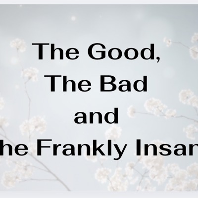 The Good, The Bad and The Frankly Insane
